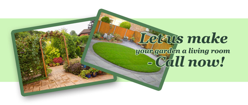 Let us make your garden a living room - CALL NOW!