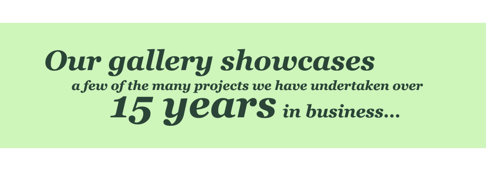 Our gallery showcases a few of the many projects we have undertaken over 15 years in business...